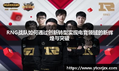RNG战队如何通过创新转型实现电竞领域的新辉煌与突破