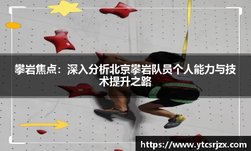 攀岩焦点：深入分析北京攀岩队员个人能力与技术提升之路