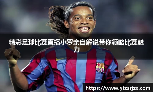 精彩足球比赛直播小罗亲自解说带你领略比赛魅力