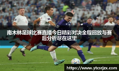 南木林足球比赛直播今日精彩对决全程回放与赛后分析尽在这里