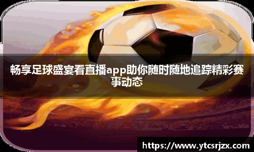 畅享足球盛宴看直播app助你随时随地追踪精彩赛事动态