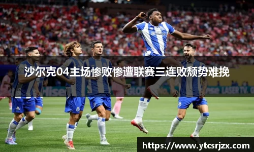 沙尔克04主场惨败惨遭联赛三连败颓势难挽